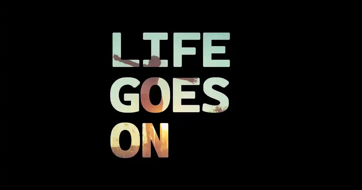 LIFE GOES ON